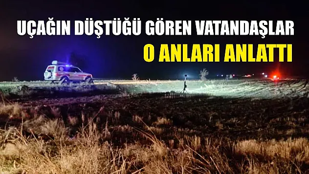 Uçağın düştüğü gören vatandaşlar, o anları anlattı