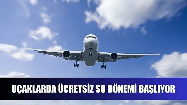 Uçaklarda Ücretsiz Su Dönemi Başlıyor