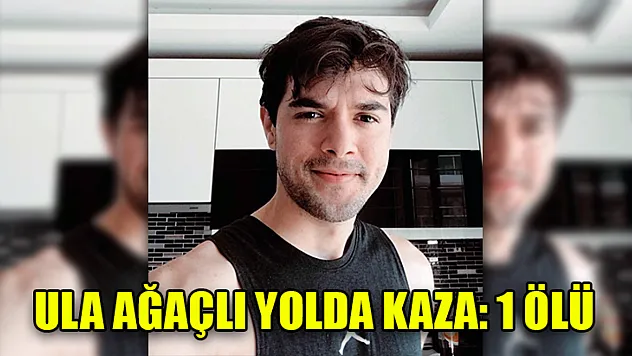 Ula Ağaçlı Yolda Kaza: 1 Ölü