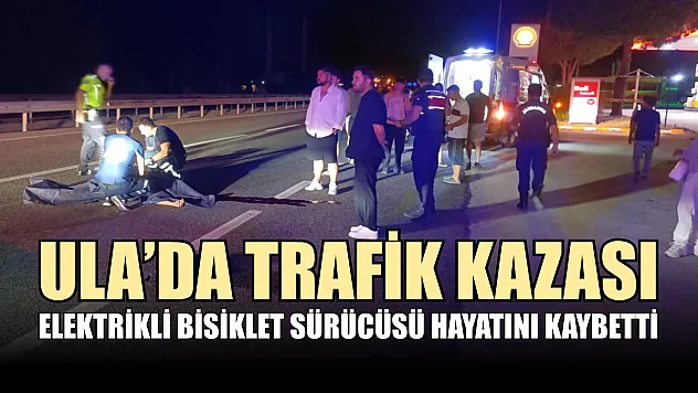Ula'da trafik kazası: Elektrikli bisiklet sürücüsü hayatını kaybetti