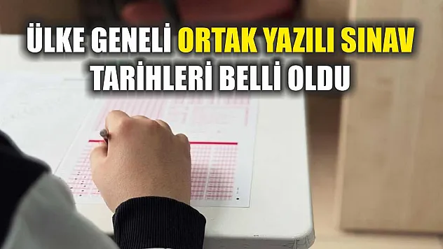 Ülke geneli ortak yazılı sınav tarihleri belli oldu