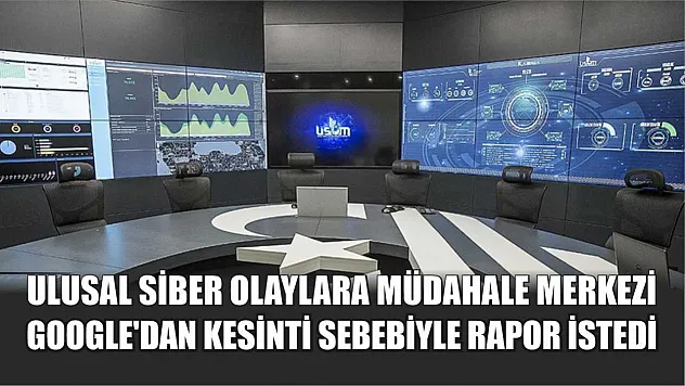 Ulusal Siber Olaylara Müdahale Merkezi Google'dan kesinti sebebiyle rapor istedi