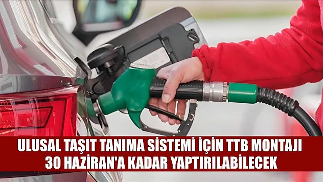 Ulusal Taşıt Tanıma Sistemi için TTB montajı 30 Haziran'a kadar yaptırılabilecek