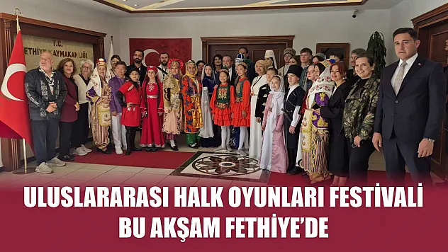 Uluslararası Halk Oyunları Festivali, Bu Akşam Fethiye'de