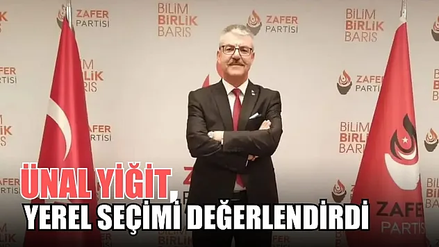 Ünal Yiğit, Yerel Seçimi Değerlendirdi
