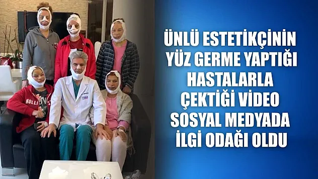 Ünlü estetikçinin yüz germe yaptığı hastalarla çektiği video sosyal medyada ilgi odağı oldu