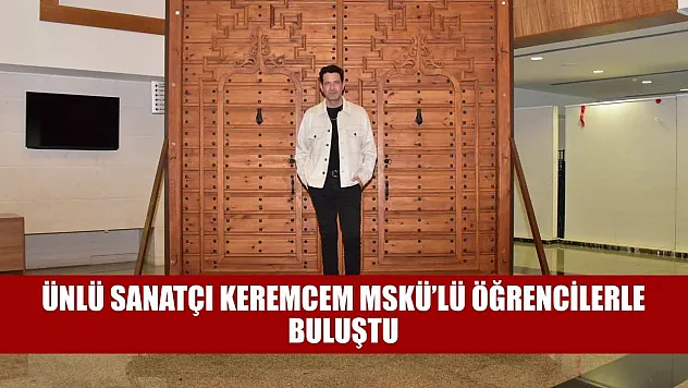 Ünlü Sanatçı Keremcem MSKÜ'lü Öğrencilerle buluştu