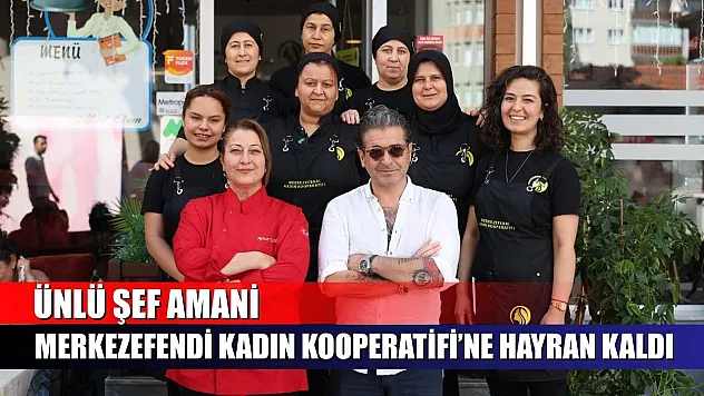 Ünlü Şef Amani, Merkezefendi Kadın Kooperatifi'ne hayran kaldı