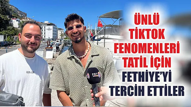 Ünlü Tiktok Fenomenleri, Tatil İçin Fethiye'yi Tercih Ettiler