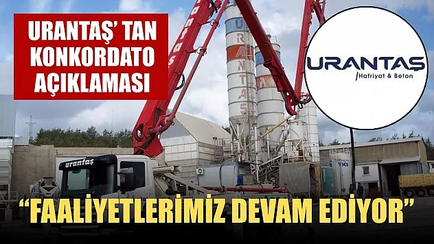 Urantaş' tan Konkordato Açıklaması: 'Faaliyetlerimiz Devam Ediyor'
