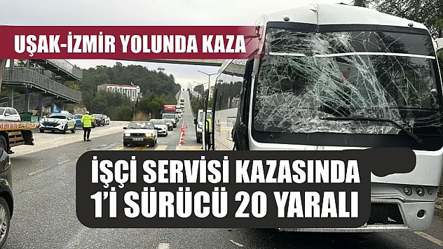 Uşak-İzmir yolunda kaza: İşçi servisi kazasında 1'i sürücü 20 yaralı