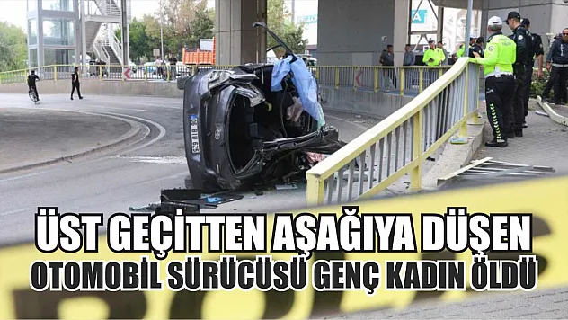 Üst geçitten aşağıya düşen otomobil sürücüsü genç kadın öldü