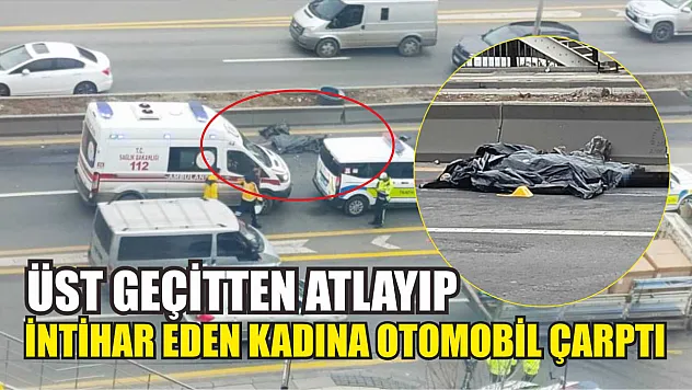 Üst geçitten atlayıp intihar eden kadına otomobil çarptı