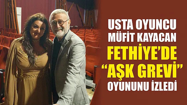 Usta oyuncu Müfit Kayacan, Fethiye'de 'Aşk Grevi' oyununu izledi