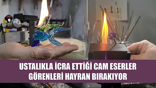 Ustalıkla icra ettiği cam eserler görenleri hayran bırakıyor