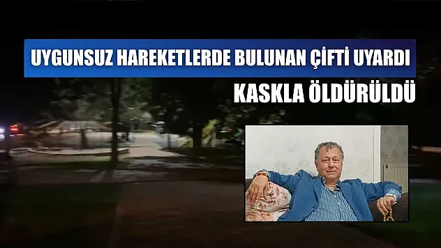 Uygunsuz hareketlerde bulunan çifti uyardı, kaskla öldürüldü