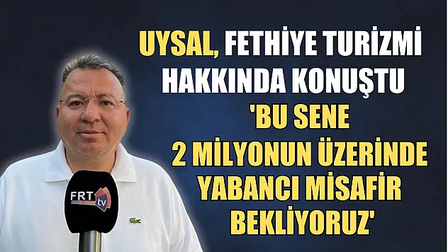 Uysal, Fethiye turizmi  hakkında konuştu, 'Bu sene 2 milyonun üzerinde yabancı misafir bekliyoruz'