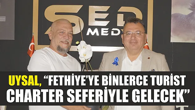 Uysal, 'Fethiye'ye Binlerce Turist Charter Seferiyle Gelecek'