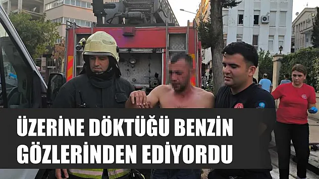 Üzerine döktüğü benzin gözlerinden ediyordu