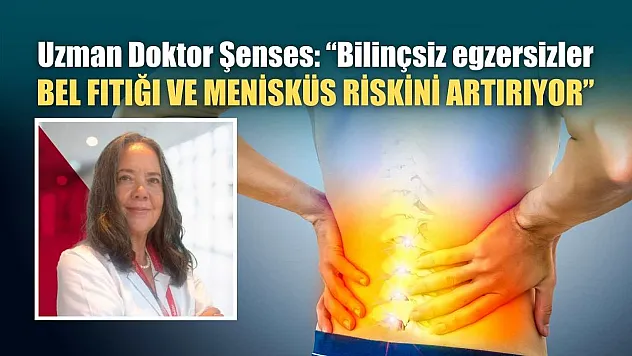 Uzman Doktor Şenses: 'Bilinçsiz egzersizler bel fıtığı ve menisküs riskini artırıyor'