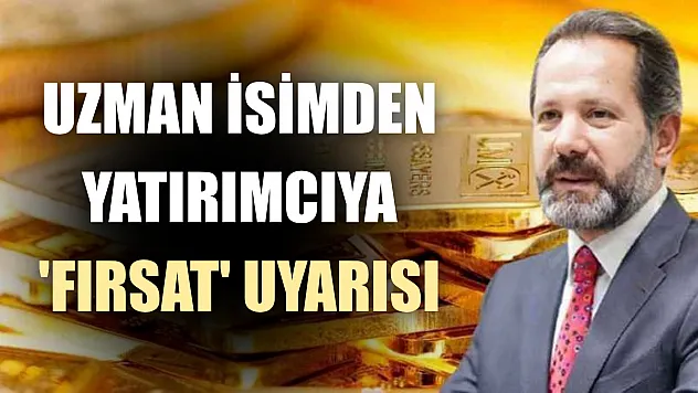 Uzman isimden yatırımcıya 'Fırsat' uyarısı