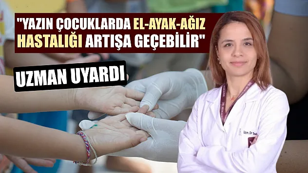 Uzman uyardı: 'Yazın çocuklarda El-Ayak-Ağız Hastalığı artışa geçebilir'