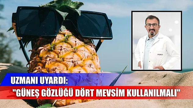 Uzmanı uyardı: 'Güneş gözlüğü dört mevsim kullanılmalı'