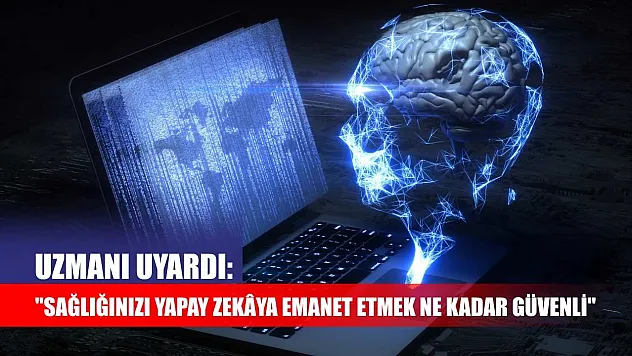Uzmanı uyardı: 'Sağlığınızı yapay zekâya emanet etmek ne kadar güvenli'