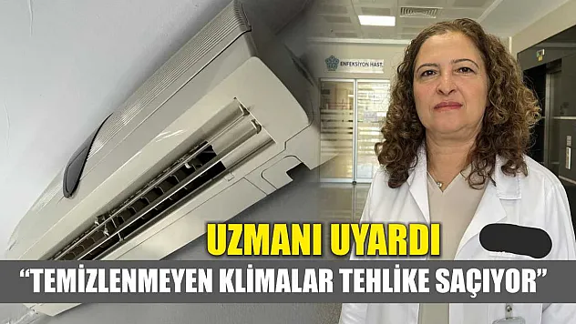 Uzmanı uyardı: 'Temizlenmeyen klimalar tehlike saçıyor'