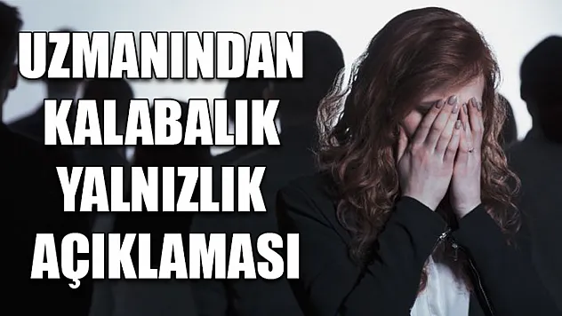 Uzmanından kalabalık yalnızlık açıklaması