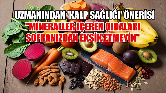 Uzmanından 'kalp sağlığı' önerisi: 'Mineraller içeren gıdaları, sofranızdan eksik etmeyin'