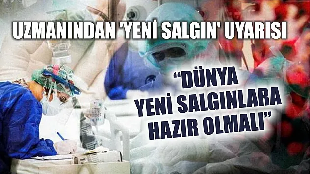 Uzmanından 'yeni salgın' uyarısı: 'Dünya yeni salgınlara hazır olmalı'