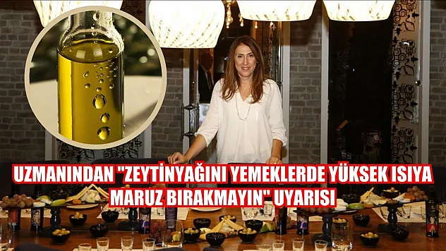 Uzmanından 'Zeytinyağını yemeklerde yüksek ısıya maruz bırakmayın' uyarısı