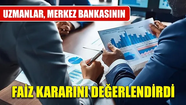 Uzmanlar, Merkez Bankasının faiz kararını değerlendirdi