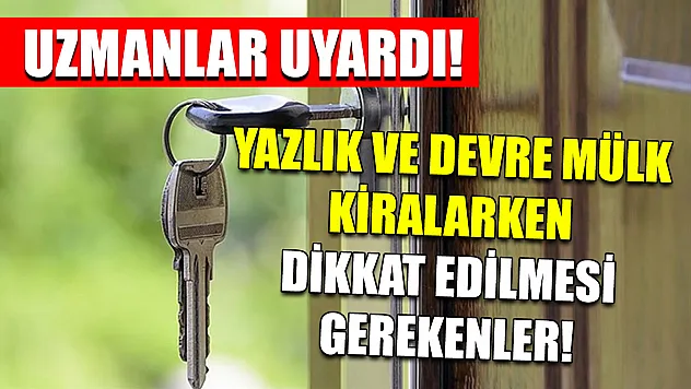 Uzmanlar uyardı! Yazlık ve devre mülk kiralarken dikkat edilmesi gerekenler!