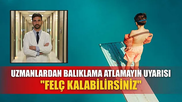 Uzmanlardan balıklama atlamayın uyarısı: 'Felç kalabilirsiniz'