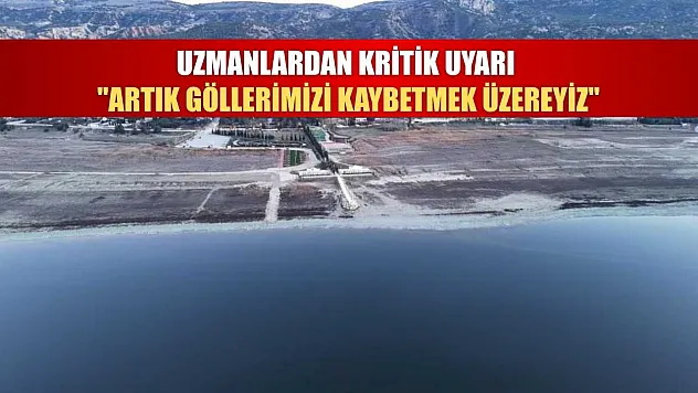 Uzmanlardan kritik uyarı: 'Artık göllerimizi kaybetmek üzereyiz'