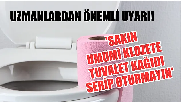 Uzmanlardan önemli uyarı: 'Sakın umumi klozete tuvalet kağıdı serip oturmayın'