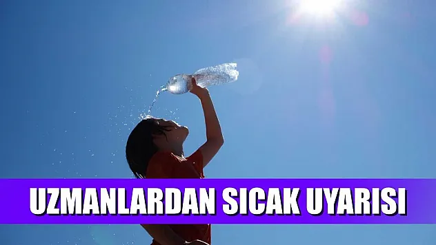 Uzmanlardan sıcak uyarısı
