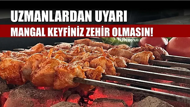 Uzmanlardan Uyarı: Mangal keyfiniz zehir olmasın!