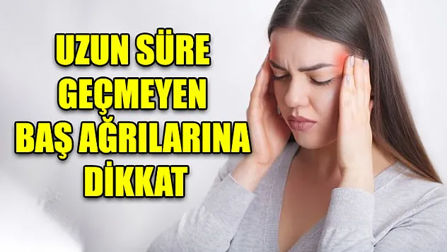 Uzun Süre Geçmeyen Baş Ağrılarına Dikkat