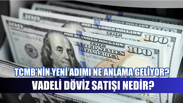 Vadeli Döviz Satışı Nedir? TCMB'nin Yeni Adımı Ne Anlama Geliyor?