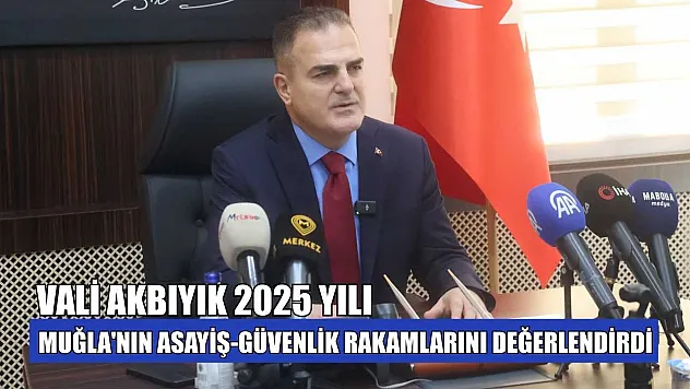 Vali Akbıyık 2025 yılı Muğla'nın asayiş-güvenlik rakamlarını değerlendirdi