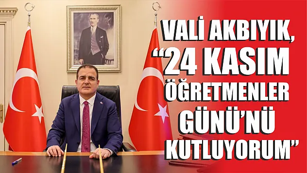 Vali Akbıyık, '24 Kasım Öğretmenler Günü'nü kutluyorum'