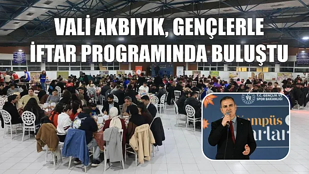 Vali Akbıyık, gençlerle iftar programında buluştu