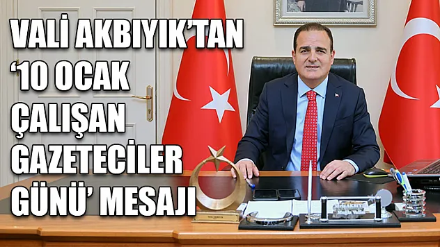 Vali Akbıyık'tan '10 Ocak Çalışan Gazeteciler Günü' mesajı