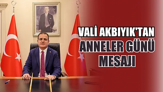 Vali Akbıyık'tan Anneler Günü Mesajı 