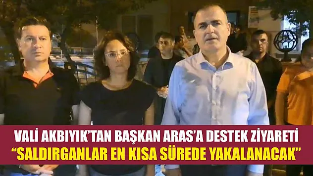 Vali Akbıyık'tan Başkan Aras'a destek ziyareti: 'Saldırganlar en kısa sürede yakalanacak'