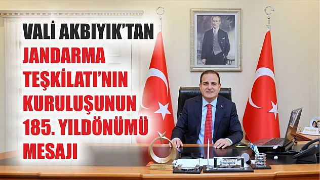Vali Akbıyık'tan Jandarma Teşkilatı'nın kuruluşunun 185. yıldönümü mesajı