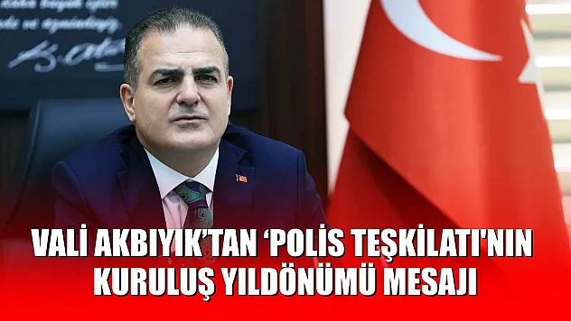 Vali Akbıyık'tan 'Polis Teşkilatı'nın kuruluş yıldönümü mesajı